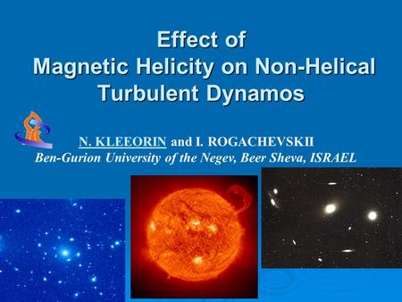 Effect of Magnetic Helicity on Non-Helical Turbulent Dynamos N. KLEEORIN and I. ROGACHEVSKII Ben-Gurion University of the Negev, Beer Sheva, ISRAEL.