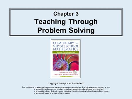 Chapter 3 Teaching Through Problem Solving Copyright © Allyn and Bacon 2010 This multimedia product and its contents are protected under copyright law.