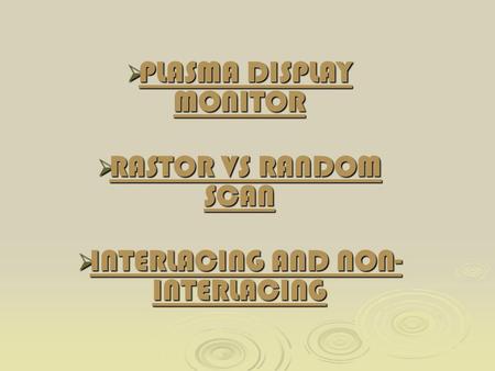  PLASMA DISPLAY MONITOR  RASTOR VS RANDOM SCAN  INTERLACING AND NON- INTERLACING.