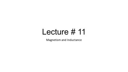 Lecture # 11 Magnetism and Inductance. Magnetism Magnetism is a phenomenon which includes forces exerted by magnets on other magnets It has its origin.