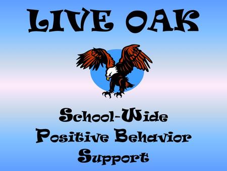 LIVE OAK S chool- W ide P ositive B ehavior S upport.