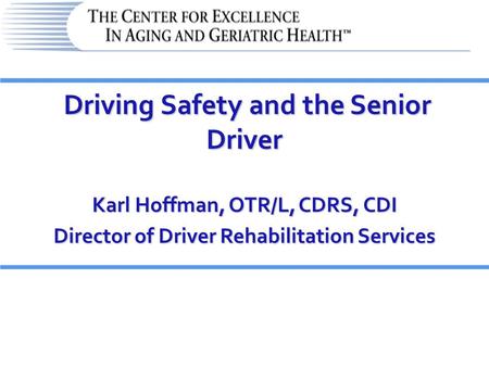 Driving Safety and the Senior Driver Driving Safety and the Senior Driver Karl Hoffman, OTR/L, CDRS, CDI Director of Driver Rehabilitation Services.