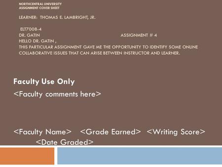 NORTHCENTRAL UNIVERSITY ASSIGNMENT COVER SHEET LEARNER: THOMAS E. LAMBRIGHT, JR. ELT7008-4 DR. GATIN ASSIGNMENT # 4 HELLO DR. GATIN, THIS PARTICULAR ASSIGNMENT.