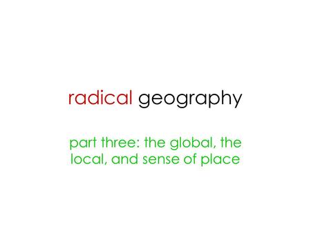 Radical geography part three: the global, the local, and sense of place.