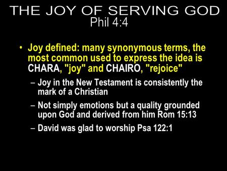 Joy defined: many synonymous terms, the most common used to express the idea is CHARA, joy and CHAIRO, rejoice – Joy in the New Testament is consistently.