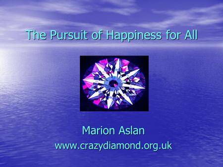 The Pursuit of Happiness for All Marion Aslan www.crazydiamond.org.uk.