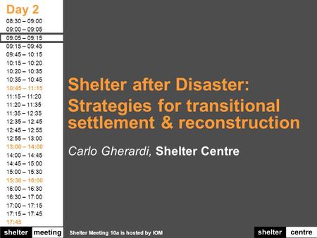 Shelter Meeting 10a is hosted by IOM Day 2 08:30 – 09:00 09:00 – 09:05 09:05 – 09:15 09:15 – 09:45 09:45 – 10:15 10:15 – 10:20 10:20 – 10:35 10:35 – 10:45.