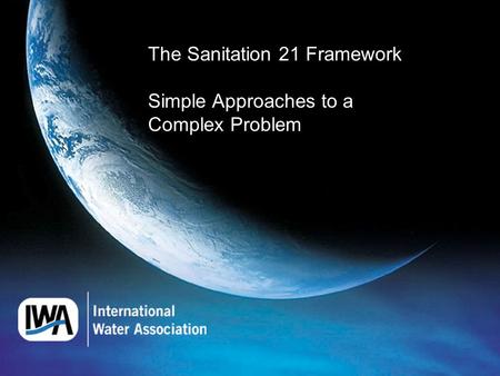 The Sanitation 21 Framework Simple Approaches to a Complex Problem.