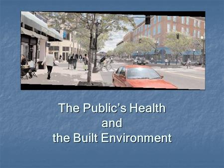 The Public’s Health and the Built Environment. Health & Community Design Accessibility Accessibility Children’s Health Children’s Health Elders’ Health.