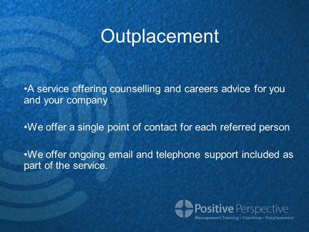 Outplacement A service offering counselling and careers advice for you and your company We offer a single point of contact for each referred person We.