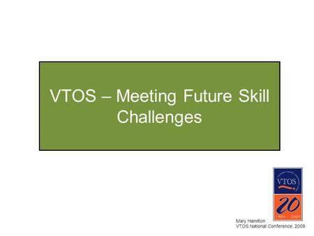 VTOS – Meeting Future Skill Challenges Mary Hamilton VTOS National Conference, 2009.