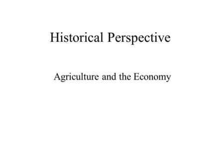 Historical Perspective Agriculture and the Economy.