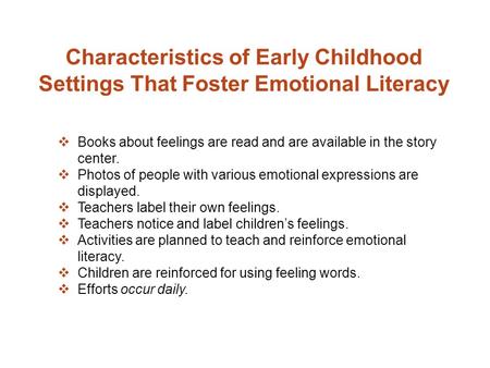  Books about feelings are read and are available in the story center.  Photos of people with various emotional expressions are displayed.  Teachers.