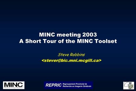 MINC meeting 2003 A Short Tour of the MINC Toolset Steve Robbins.