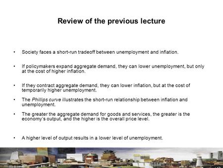 Review of the previous lecture Society faces a short-run tradeoff between unemployment and inflation. If policymakers expand aggregate demand, they can.