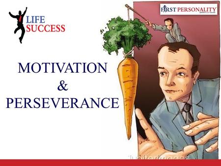 MOTIVATION & PERSEVERANCE. REMEMBER Definitions of Motivation “Motivation is the act of stimulating someone to get a desired course of action.” ----