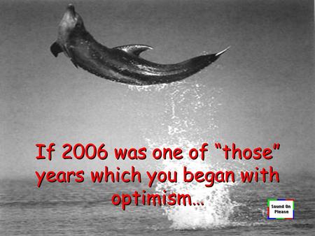 If 2006 was one of “those” years which you began with optimism… If 2006 was one of “those” years which you began with optimism…