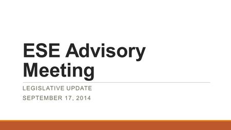 ESE Advisory Meeting LEGISLATIVE UPDATE SEPTEMBER 17, 2014.