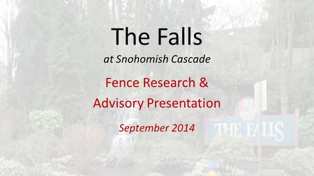 The Falls at Snohomish Cascade Fence Research & Advisory Presentation September 2014.