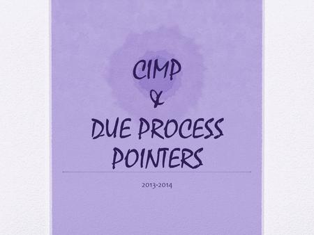 CIMP & DUE PROCESS POINTERS 2013-2014. It’ that time again… Anoka-Hennepin participates in the Continuous Improvement Monitoring Process supported by.