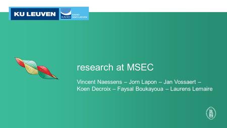 Research at MSEC Vincent Naessens – Jorn Lapon – Jan Vossaert – Koen Decroix – Faysal Boukayoua – Laurens Lemaire.