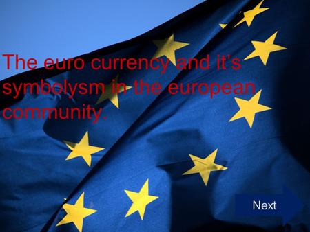 The euro currency and it’s symbolysm in the european community. Next.