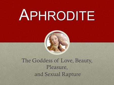 The Goddess of Love, Beauty, Pleasure, and Sexual Rapture