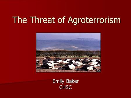 The Threat of Agroterrorism Emily Baker CHSC. Importance of US Ag Sector “U.S. agriculture generates more than $1 trillion per year in economic activity.