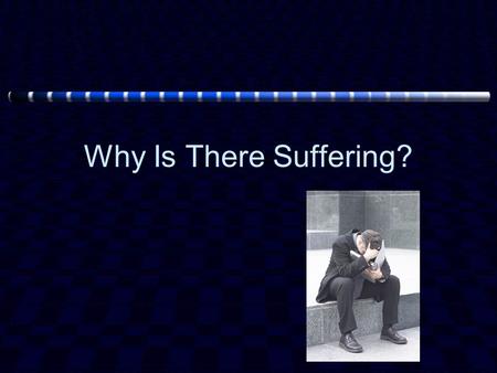 Why Is There Suffering?. Where Shall We Lay Blame? On God? 1 John 3:1; John 3:16 On government? Shall we blame the rain, Wall Street, big business, the.