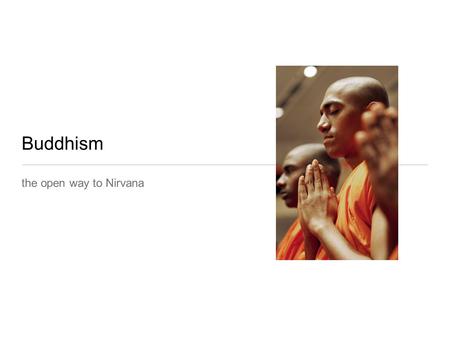 Buddhism the open way to Nirvana. Gods? no! Indifferent about the existence of a god. Anyone can attain nirvana through self observation and asceticism.