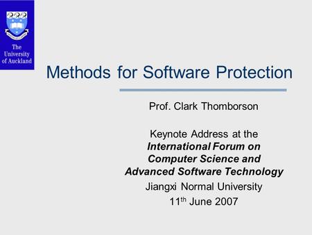 Methods for Software Protection Prof. Clark Thomborson Keynote Address at the International Forum on Computer Science and Advanced Software Technology.