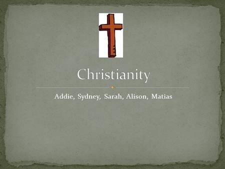 Addie, Sydney, Sarah, Alison, Matias. One God Holy Trinity (below) Father, Son, The Holy Spirit Life after death.