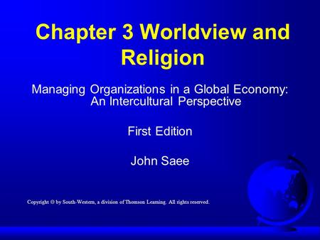 Chapter 3 Worldview and Religion Managing Organizations in a Global Economy: An Intercultural Perspective First Edition John Saee Copyright  by South-Western,