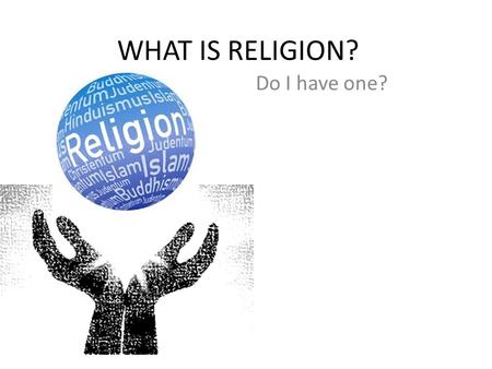 WHAT IS RELIGION? Do I have one?. Work together and brainstorm the question, what is religion. What is religion? A set of beliefs.