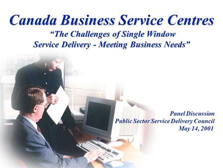 Canada Business Service Centres “The Challenges of Single Window “The Challenges of Single Window Service Delivery - Meeting Business Needs” Panel Discussion.