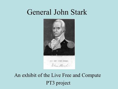 General John Stark An exhibit of the Live Free and Compute PT3 project.