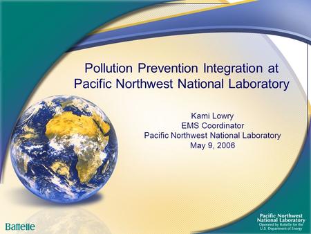 Pollution Prevention Integration at Pacific Northwest National Laboratory Kami Lowry EMS Coordinator Pacific Northwest National Laboratory May 9, 2006.