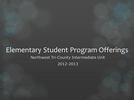 Elementary Student Program Offerings Northwest Tri-County Intermediate Unit 2012-2013.