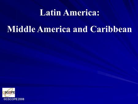 ©CSCOPE 2008 Latin America: Middle America and Caribbean.