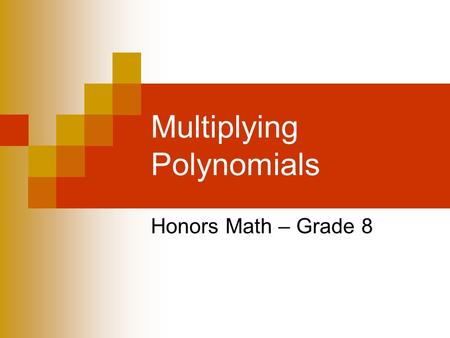 Multiplying Polynomials Honors Math – Grade 8. KEY CONCEPT FOIL Method To multiply two binomials, find the sum of the products of Fthe FIRST terms Othe.