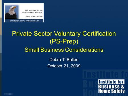 Private Sector Voluntary Certification (PS-Prep) Small Business Considerations Debra T. Ballen October 21, 2009.