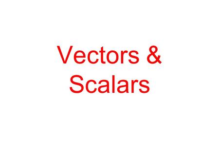 Vectors & Scalars.