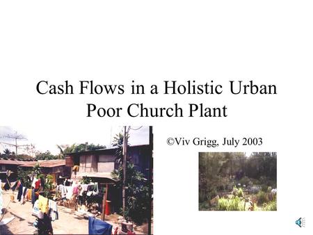 Cash Flows in a Holistic Urban Poor Church Plant ©Viv Grigg, July 2003.