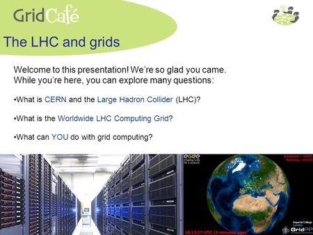 Welcome to this presentation! We’re so glad you came. While you’re here, you can explore many questions: What is CERN and the Large Hadron Collider (LHC)?