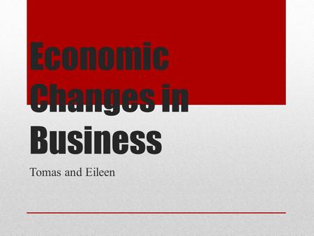 Economic Changes in Business Tomas and Eileen. Natural Disasters Businesses get destroyed Businesses are expected to help rebuild after natural disasters.