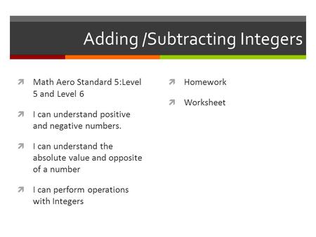 Adding /Subtracting Integers  Math Aero Standard 5:Level 5 and Level 6  I can understand positive and negative numbers.  I can understand the absolute.