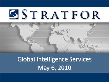 Global Intelligence Services May 6, 2010. 2 Founded in 1996 by Dr. George Friedman –Author of the NY Times best-seller “The Next 100 Years” Privately-owned,