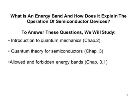 1 Introduction to quantum mechanics (Chap.2) Quantum theory for semiconductors (Chap. 3) Allowed and forbidden energy bands (Chap. 3.1) What Is An Energy.