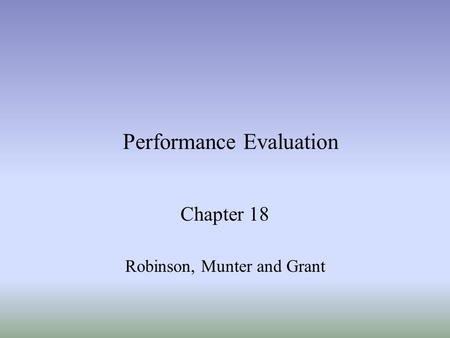 Performance Evaluation Chapter 18 Robinson, Munter and Grant.