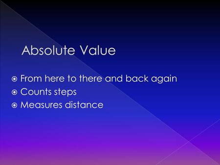  From here to there and back again  Counts steps  Measures distance.